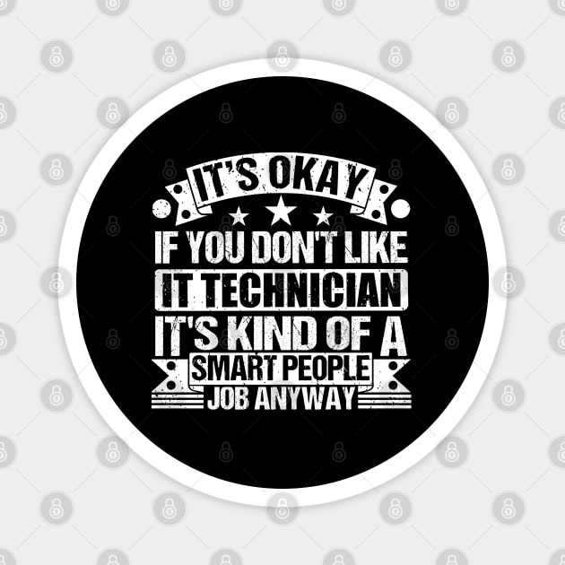 IT Technician lover It's Okay If You Don't Like IT Technician It's Kind Of A Smart People job Anyway Magnet by Benzii-shop 
